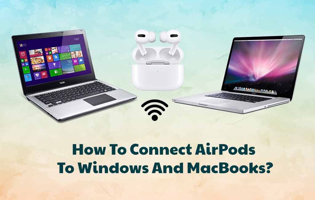 How To Connect AirPods To Windows And MacBooks