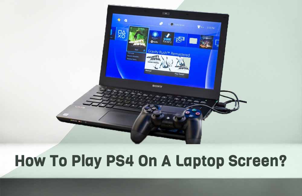 How To Play PS4 On A Laptop Screen